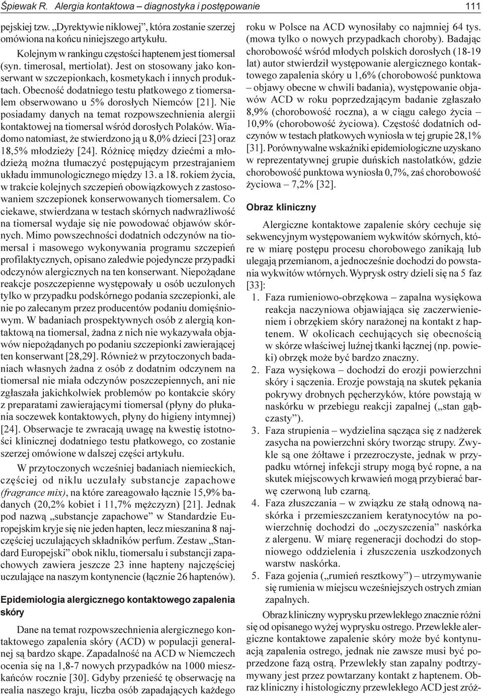 Obecnoœæ dodatniego testu p³atkowego z tiomersalem obserwowano u 5% doros³ych Niemców [21]. Nie posiadamy danych na temat rozpowszechnienia alergii kontaktowej na tiomersal wœród doros³ych Polaków.