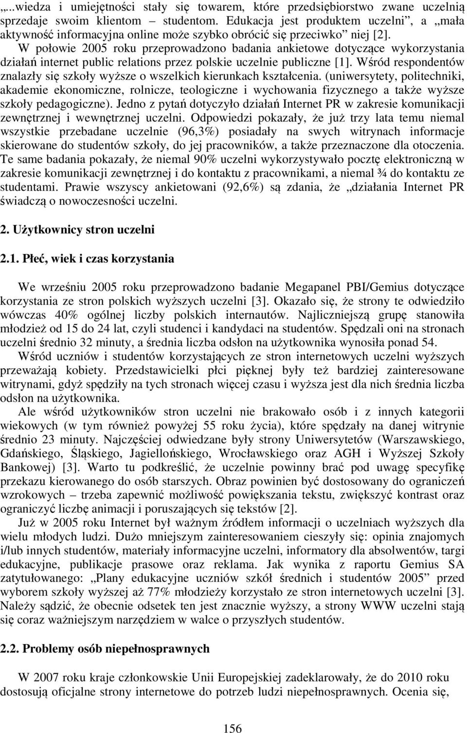 W połowie 2005 roku przeprowadzono badania ankietowe dotyczące wykorzystania działań internet public relations przez polskie uczelnie publiczne [1].