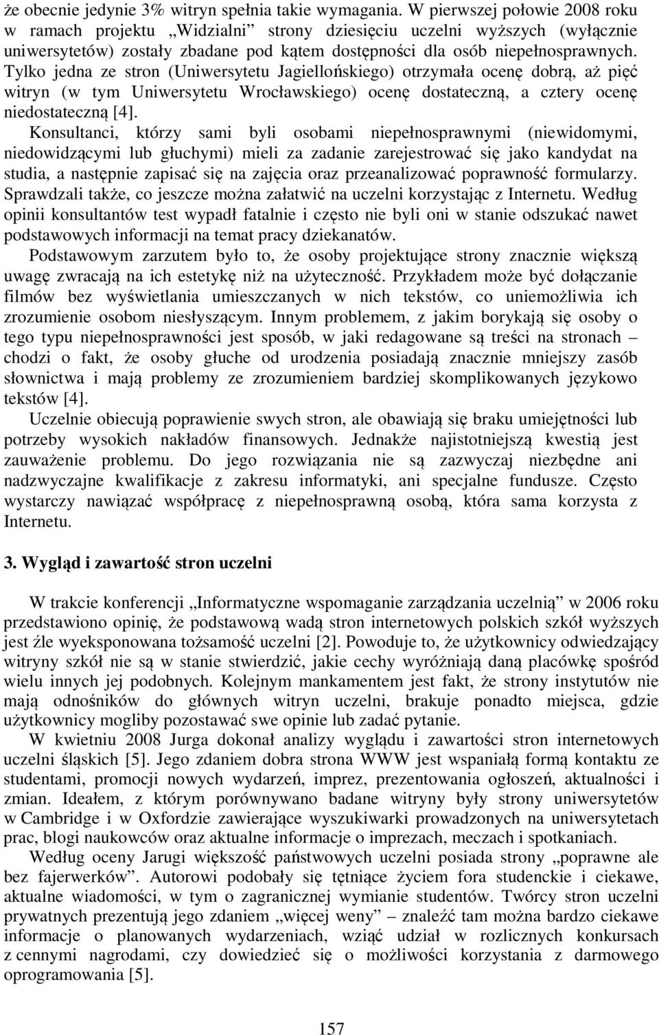 Tylko jedna ze stron (Uniwersytetu Jagiellońskiego) otrzymała ocenę dobrą, aż pięć witryn (w tym Uniwersytetu Wrocławskiego) ocenę dostateczną, a cztery ocenę niedostateczną [4].