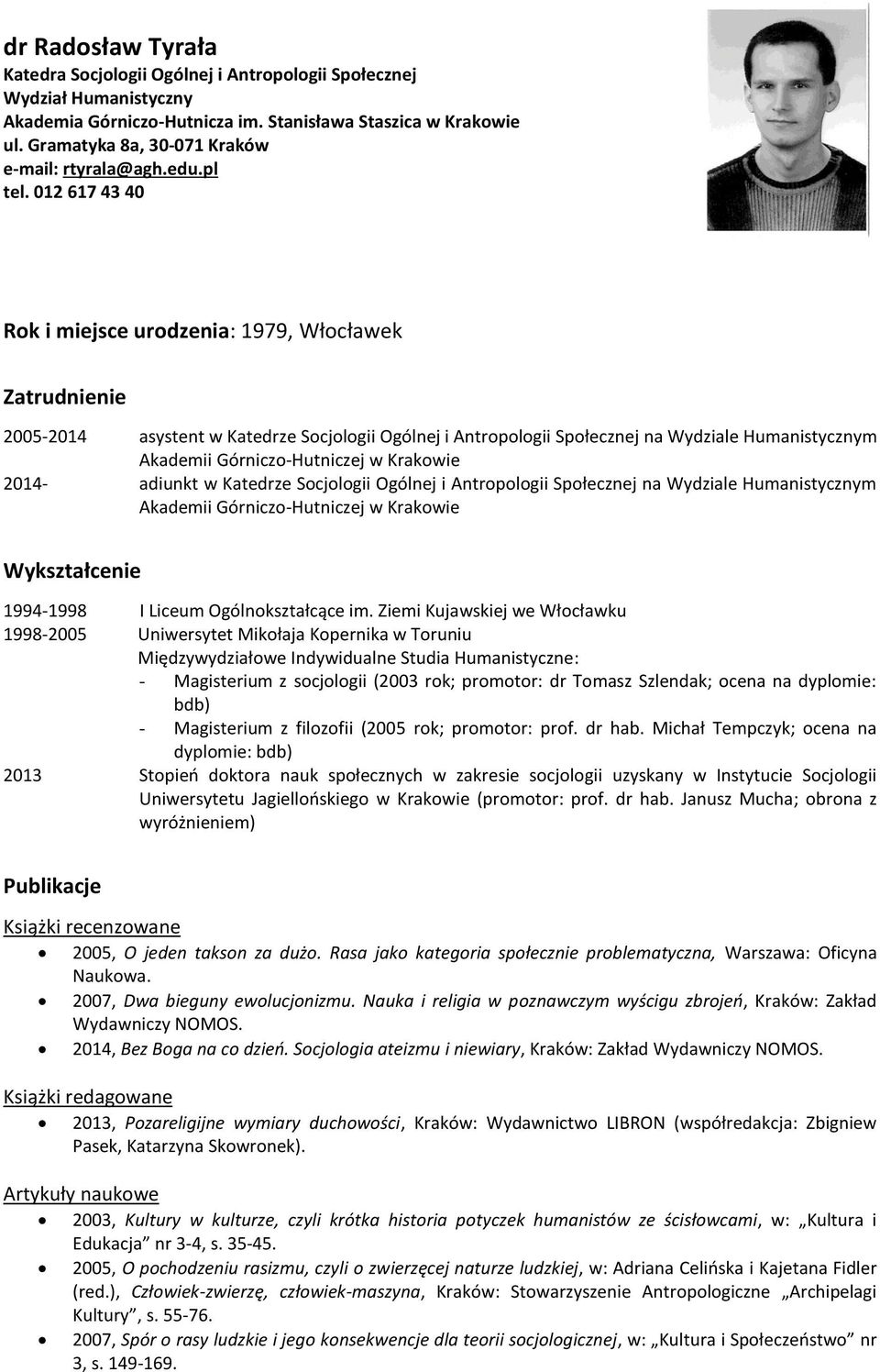 012 617 43 40 Rok i miejsce urodzenia: 1979, Włocławek Zatrudnienie 2005-2014 asystent w Katedrze Socjologii Ogólnej i Antropologii Społecznej na Wydziale Humanistycznym Akademii Górniczo-Hutniczej w