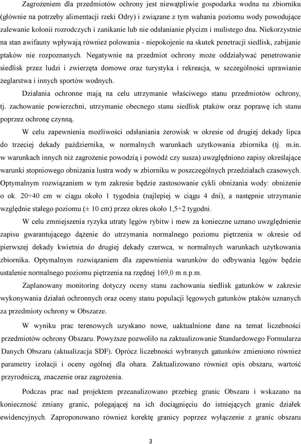 Niekorzystnie na stan awifauny wpływają również polowania - niepokojenie na skutek penetracji siedlisk, zabijanie ptaków nie rozpoznanych.