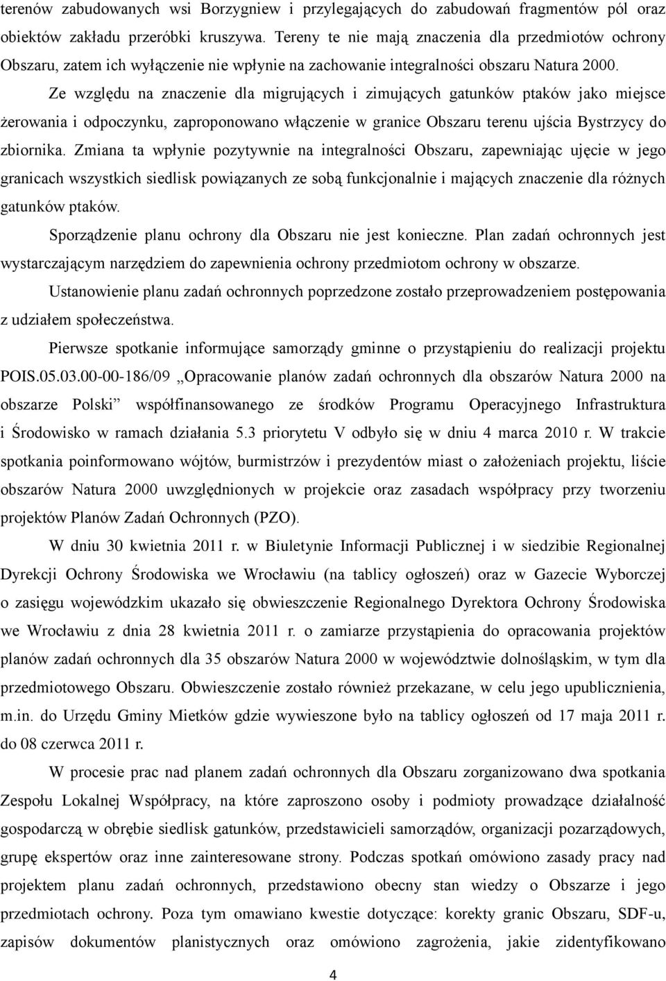 Ze względu na znaczenie dla migrujących i zimujących gatunków ptaków jako miejsce żerowania i odpoczynku, zaproponowano włączenie w granice Obszaru terenu ujścia Bystrzycy do zbiornika.