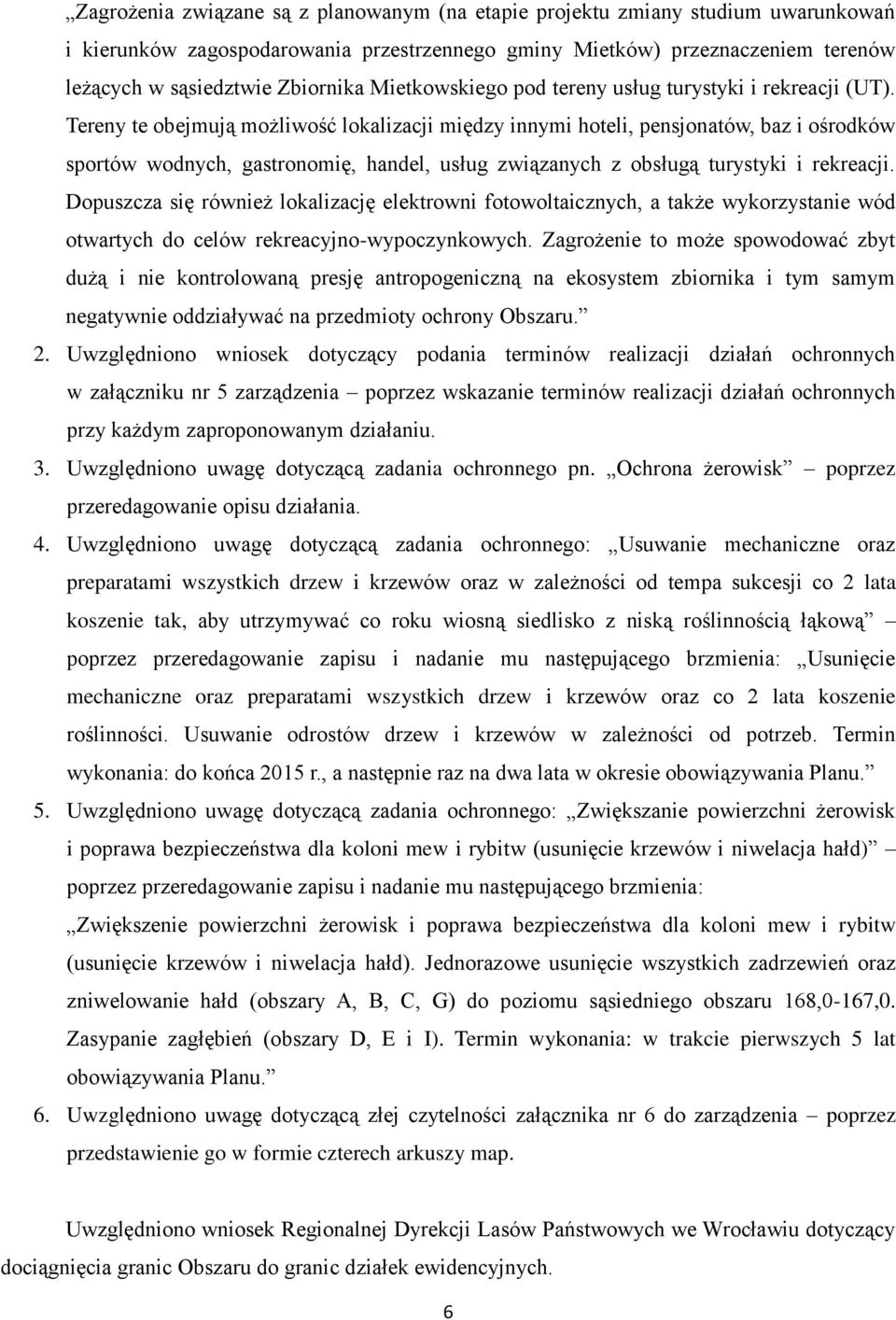 Tereny te obejmują możliwość lokalizacji między innymi hoteli, pensjonatów, baz i ośrodków sportów wodnych, gastronomię, handel, usług związanych z obsługą turystyki i rekreacji.