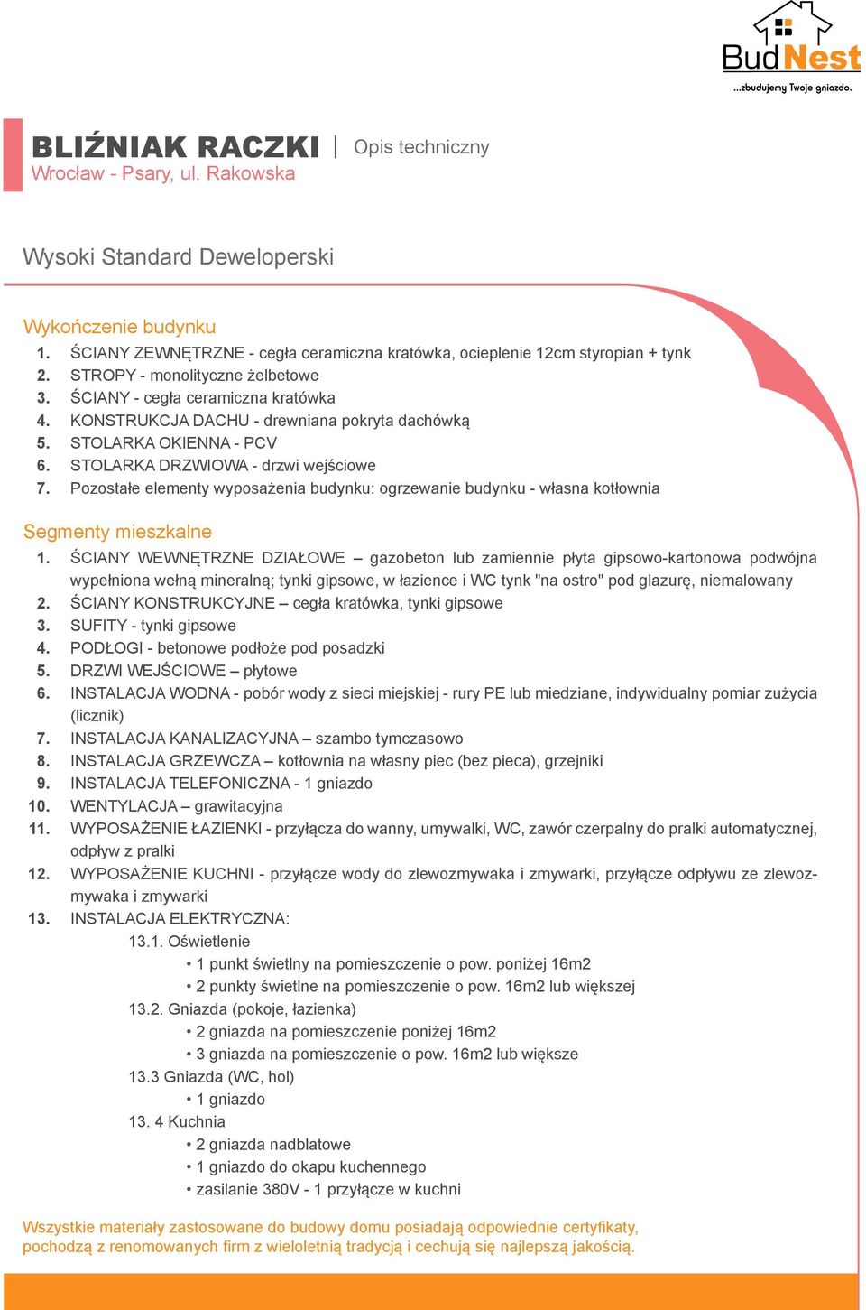 STOLARKA OKIENNA - PCV STOLARKA DRZWIOWA - drzwi wejściowe Pozostałe elementy wyposażenia budynku: ogrzewanie budynku - własna kotłownia Segmenty mieszkalne 1. 2. 3. 4. 5. 6. 7. 8. 9. 10. 11. 12. 13.