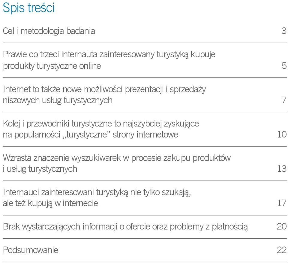 popularności turystyczne strony internetowe 10 Wzrasta znaczenie wyszukiwarek w procesie zakupu produktów i usług turystycznych 13 Internauci