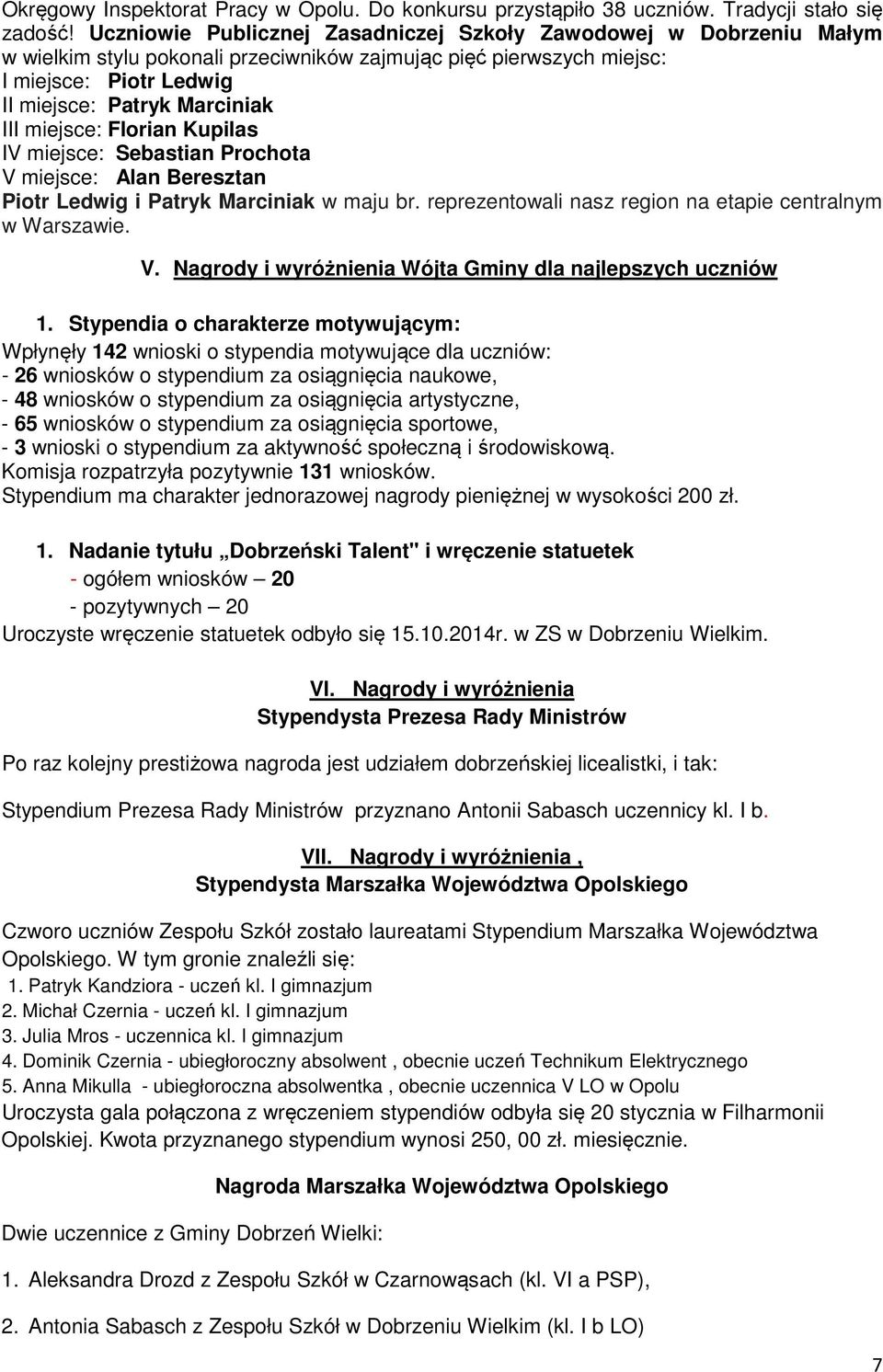 miejsce: Florian Kupilas IV miejsce: Sebastian Prochota V miejsce: Alan Beresztan Piotr Ledwig i Patryk Marciniak w maju br. reprezentowali nasz region na etapie centralnym w Warszawie. V. Nagrody i wyróżnienia Wójta Gminy dla najlepszych uczniów 1.