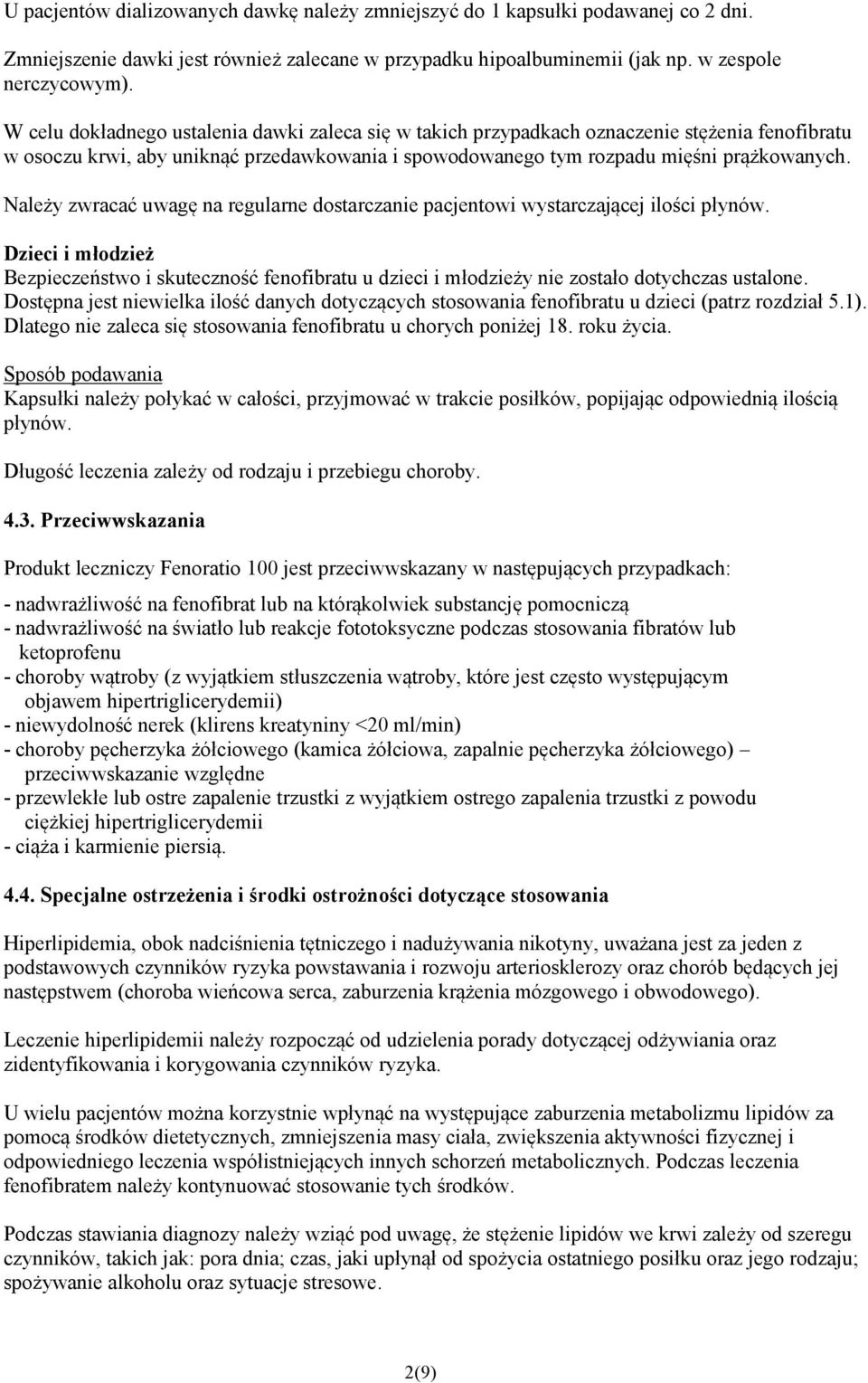 Należy zwracać uwagę na regularne dostarczanie pacjentowi wystarczającej ilości płynów. Dzieci i młodzież Bezpieczeństwo i skuteczność fenofibratu u dzieci i młodzieży nie zostało dotychczas ustalone.