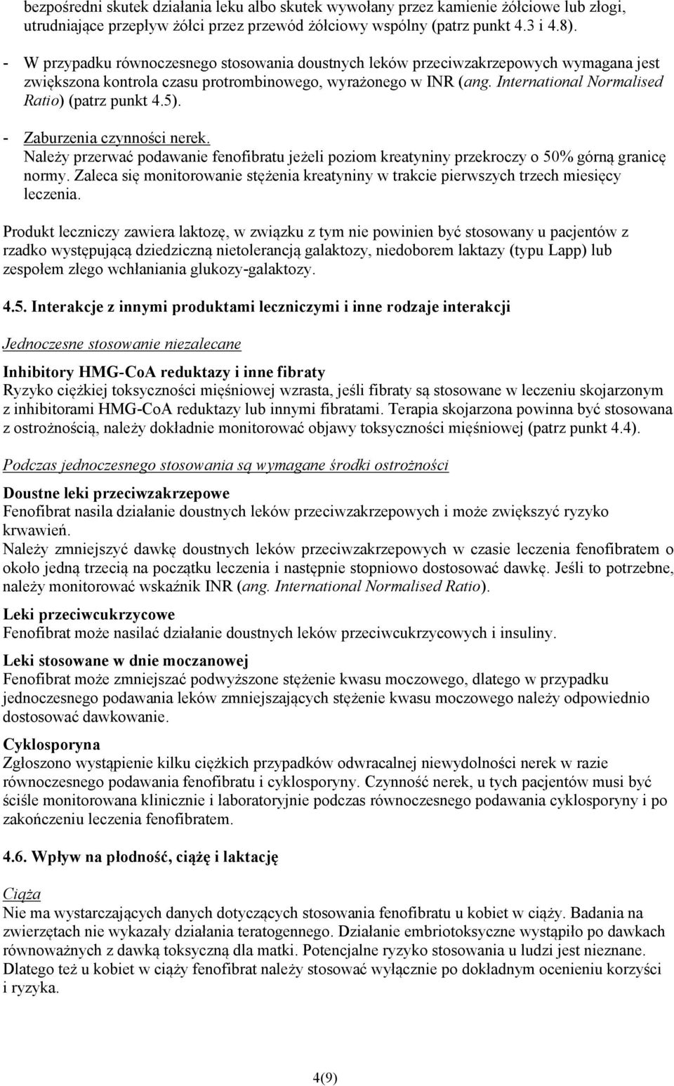 International Normalised Ratio) (patrz punkt 4.5). - Zaburzenia czynności nerek. Należy przerwać podawanie fenofibratu jeżeli poziom kreatyniny przekroczy o 50% górną granicę normy.