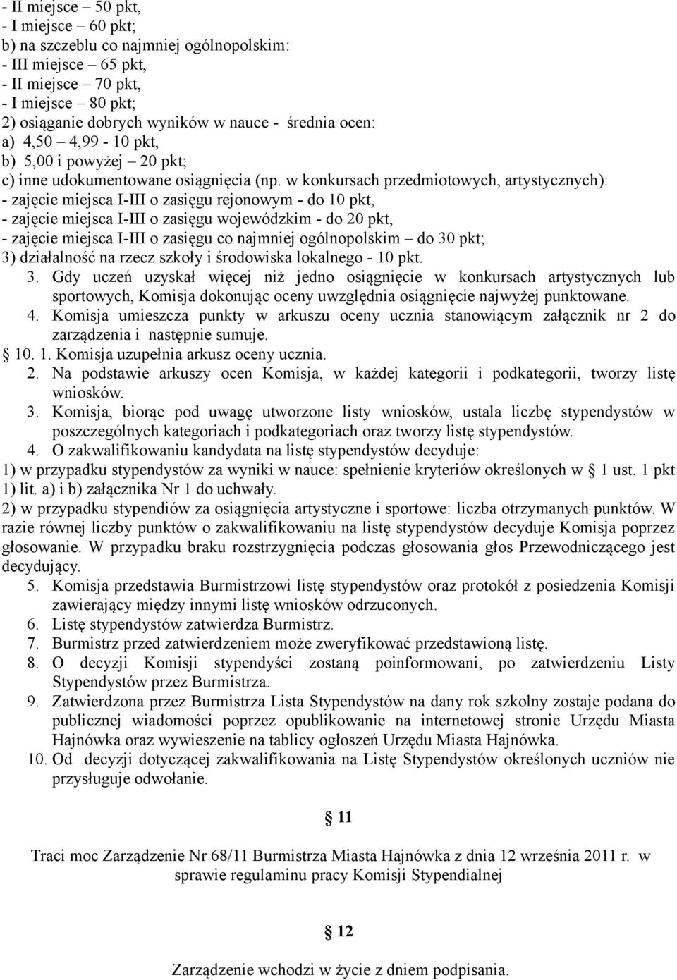 w konkursach przedmiotowych, artystycznych): - zajęcie miejsca I-III o zasięgu rejonowym - do 10 pkt, - zajęcie miejsca I-III o zasięgu wojewódzkim - do 20 pkt, - zajęcie miejsca I-III o zasięgu co