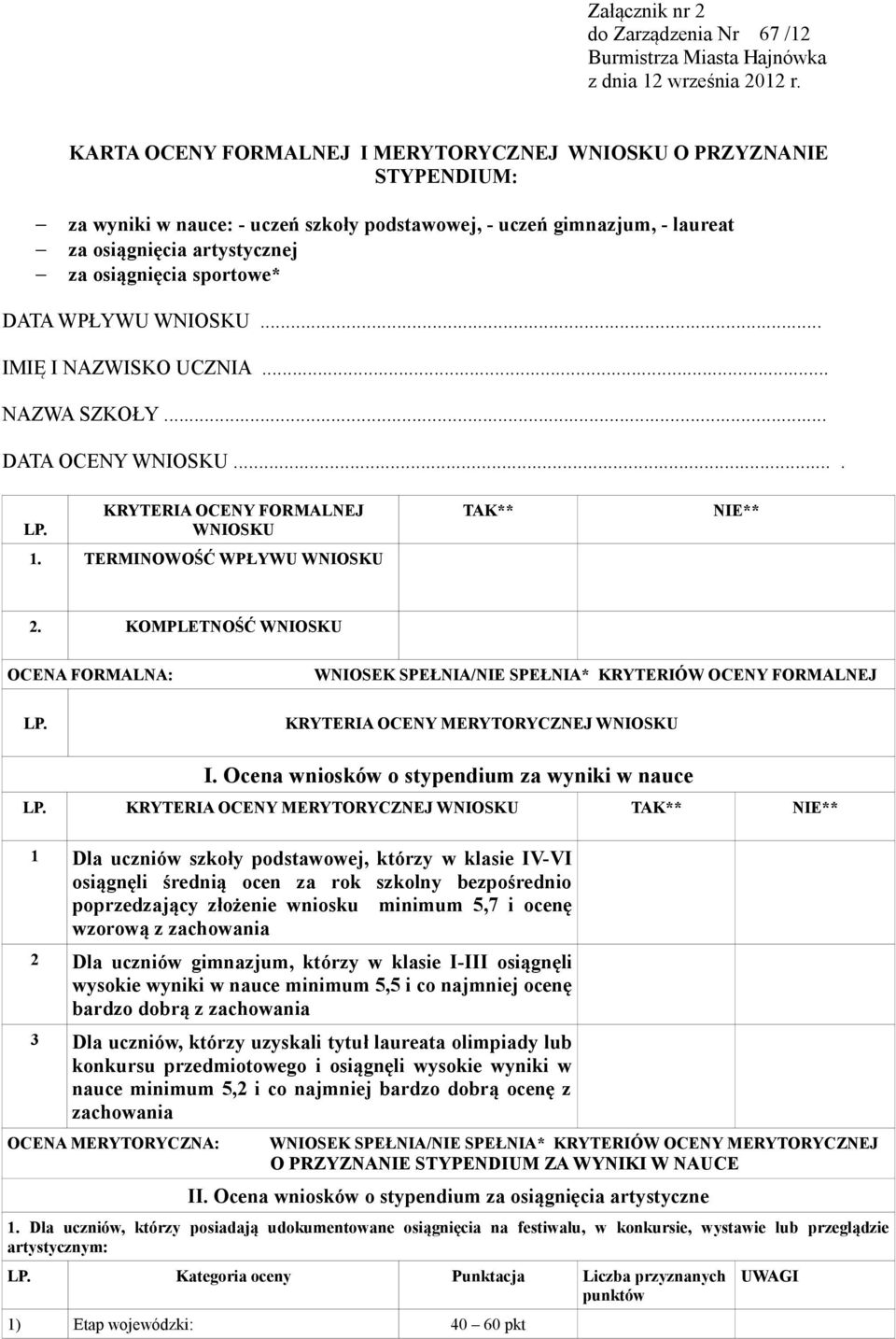 DATA WPŁYWU WNIOSKU... IMIĘ I NAZWISKO UCZNIA... NAZWA SZKOŁY... DATA OCENY WNIOSKU.... LP. KRYTERIA OCENY FORMALNEJ WNIOSKU 1. TERMINOWOŚĆ WPŁYWU WNIOSKU TAK** NIE** 2.