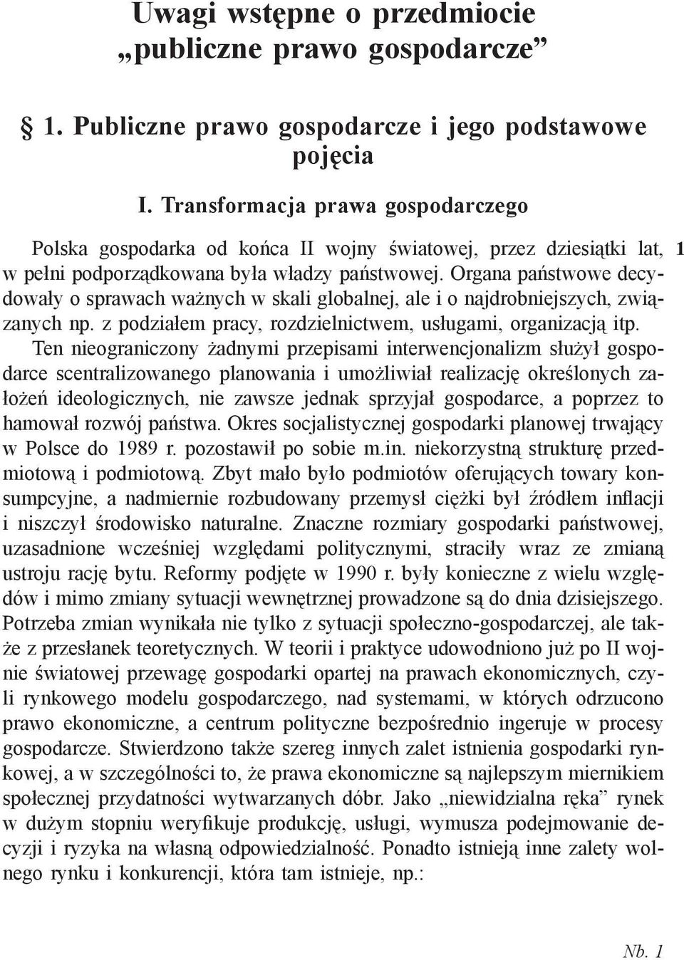 Organa państwowe decydowały o sprawach ważnych w skali globalnej, ale i o najdrobniejszych, związanych np. z podziałem pracy, rozdzielnictwem, usługami, organizacją itp.