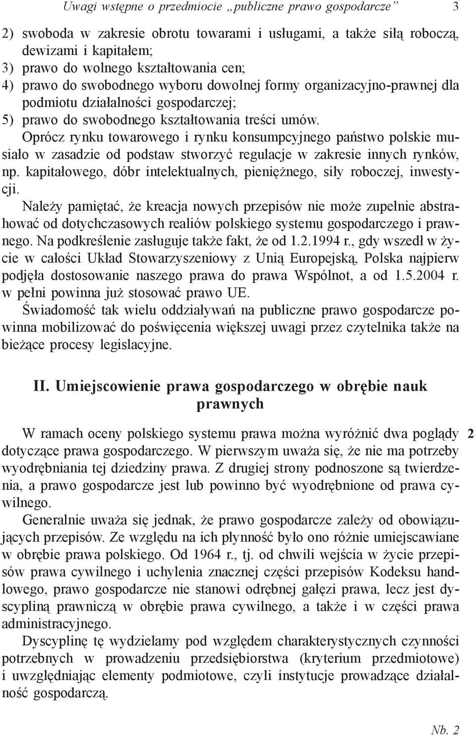 Oprócz rynku towarowego i rynku konsumpcyjnego państwo polskie musiało w zasadzie od podstaw stworzyć regulacje w zakresie innych rynków, np.