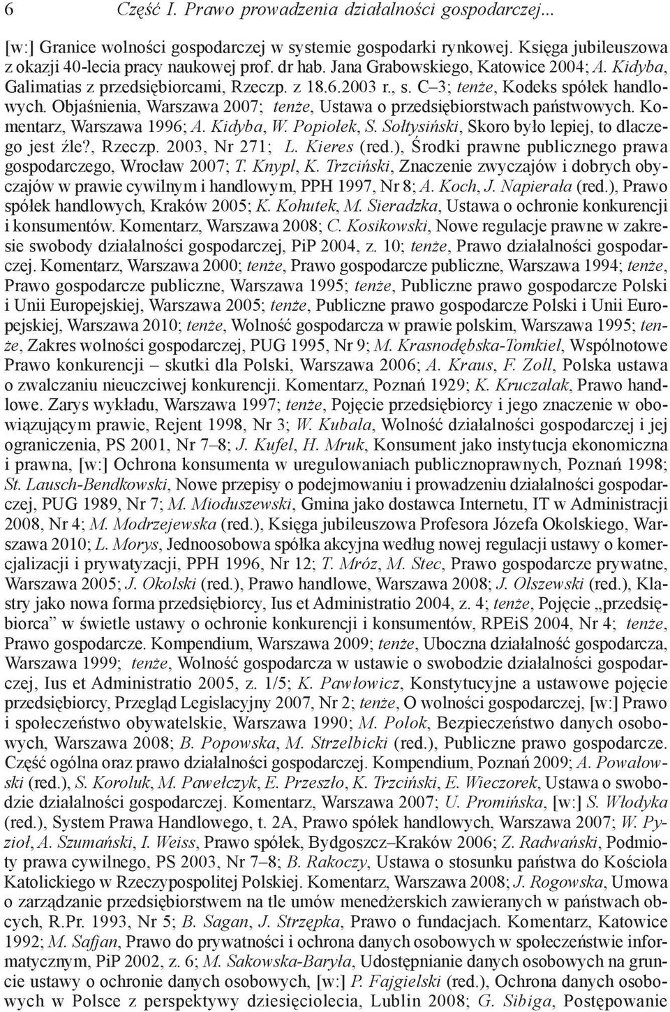 Objaśnienia, Warszawa 2007; tenże, Ustawa o przedsiębiorstwach państwowych. Komentarz, Warszawa 1996; A. Kidyba, W. Popiołek, S. Sołtysiński, Skoro było lepiej, to dlaczego jest źle?, Rzeczp.