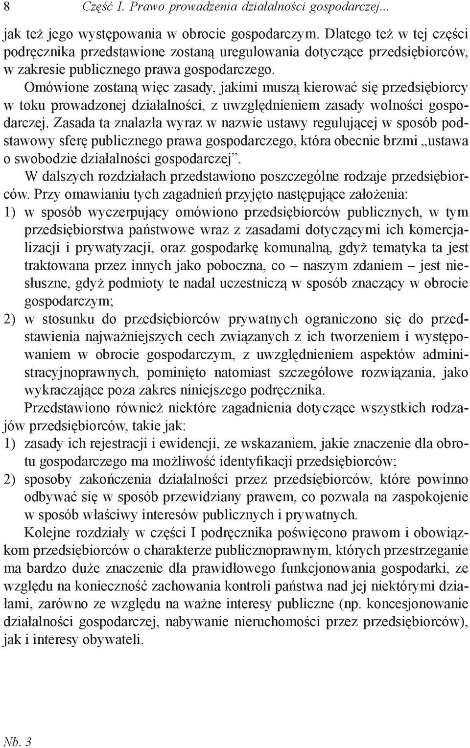 Omówione zostaną więc zasady, jakimi muszą kierować się przedsiębiorcy w toku prowadzonej działalności, z uwzględnieniem zasady wolności gospodarczej.