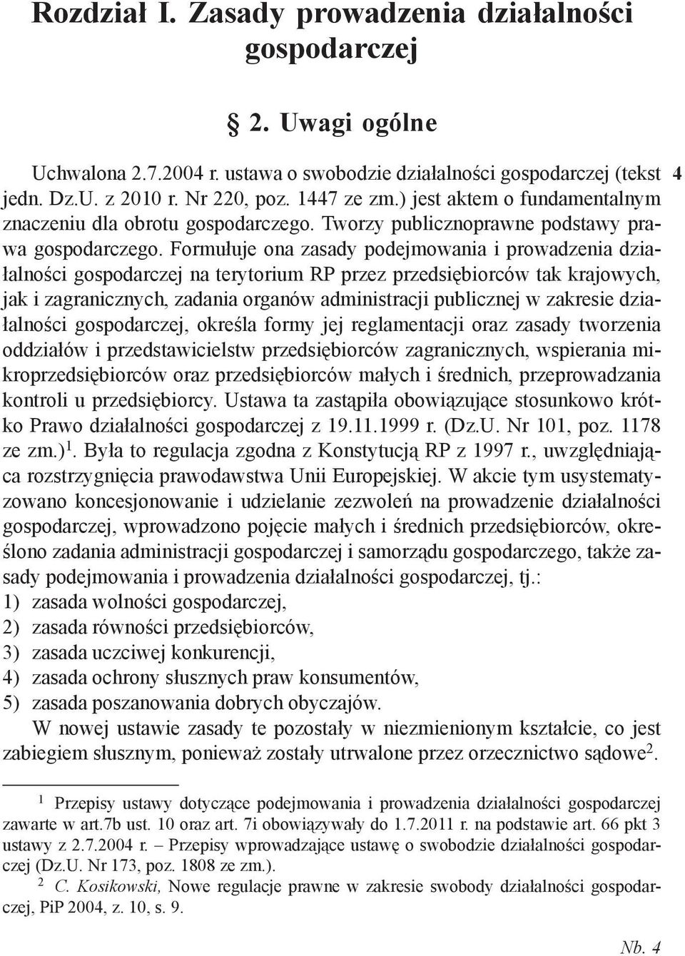 Formułuje ona zasady podejmowania i prowadzenia działalności gospodarczej na terytorium RP przez przedsiębiorców tak krajowych, jak i zagranicznych, zadania organów administracji publicznej w