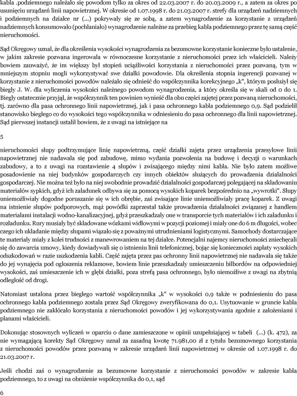 Sąd Okręgowy uznał, że dla określenia wysokości wynagrodzenia za bezumowne korzystanie konieczne było ustalenie, w jakim zakresie pozwana ingerowała w równoczesne korzystanie z nieruchomości przez