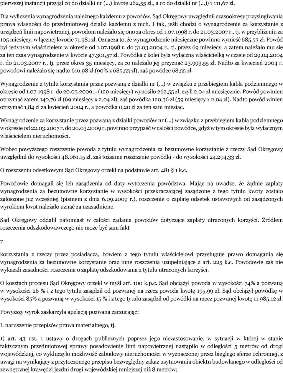 I tak, jeśli chodzi o wynagrodzenie za korzystanie z urządzeń linii napowietrznej, powodom należało się ono za okres od 1.07.1998 r. do 21.03.2007 r., tj.