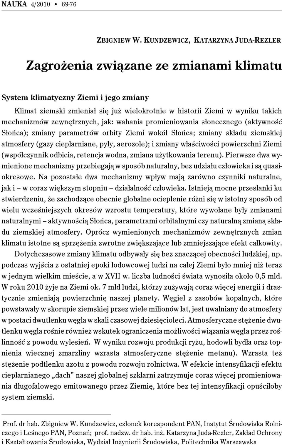 mechanizmów zewnętrznych, jak: wahania promieniowania słonecznego (aktywność Słońca); zmiany parametrów orbity Ziemi wokół Słońca; zmiany składu ziemskiej atmosfery (gazy cieplarniane, pyły,