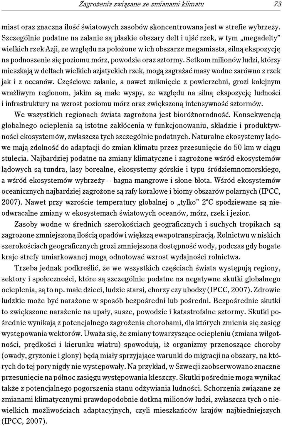 mórz, powodzie oraz sztormy. Setkom milionów ludzi, którzy mieszkają w deltach wielkich azjatyckich rzek, mogą zagrażać masy wodne zarówno z rzek jak i z oceanów.