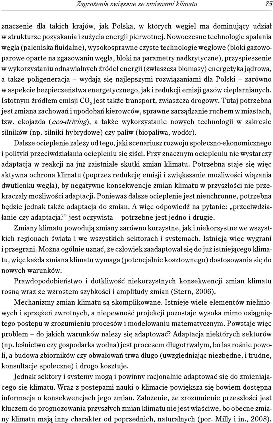 w wykorzystaniu odnawialnych źródeł energii (zwłaszcza biomasy) energetyka jądrowa, a także poligeneracja wydają się najlepszymi rozwiązaniami dla Polski zarówno w aspekcie bezpieczeństwa