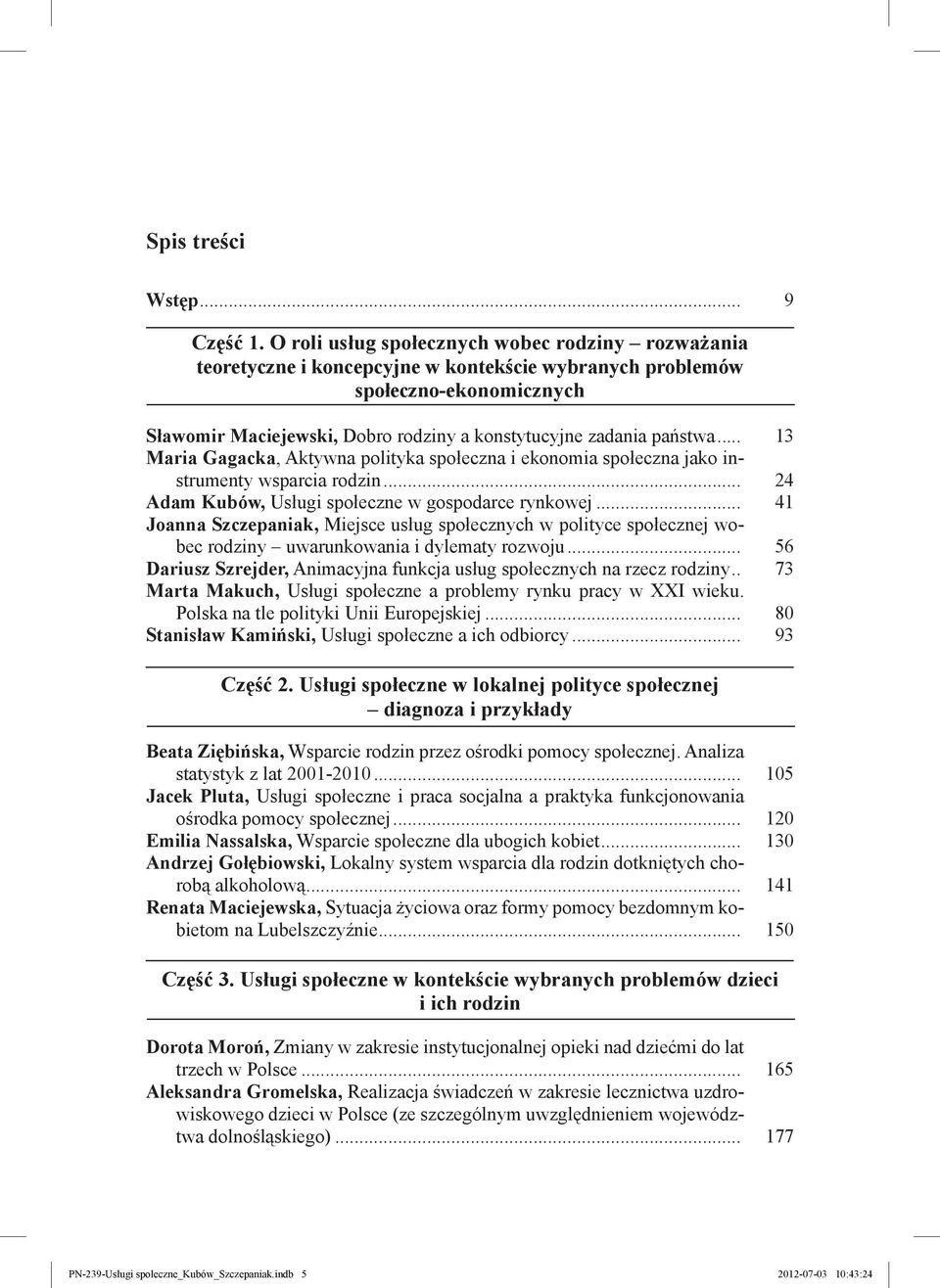 państwa... 13 Maria Gagacka, Aktywna polityka społeczna i ekonomia społeczna jako instrumenty wsparcia rodzin... 24 Adam Kubów, Usługi społeczne w gospodarce rynkowej.