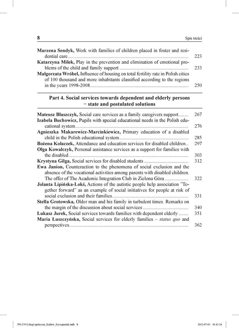 .. 233 Małgorzata Wróbel, Influence of housing on total fertility rate in Polish cities of 100 thousand and more inhabitants classified according to the regions in the years 1998-2008... 250 Part 4.