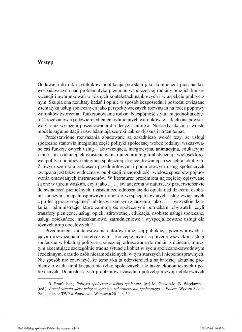 Skupia ona rezultaty badań i opinie w sposób bezpośredni i pośredni związane z tematyką usług społecznych jako perspektywicznych rozwiązań na rzecz poprawy warunków tworzenia i funkcjonowania rodzin.