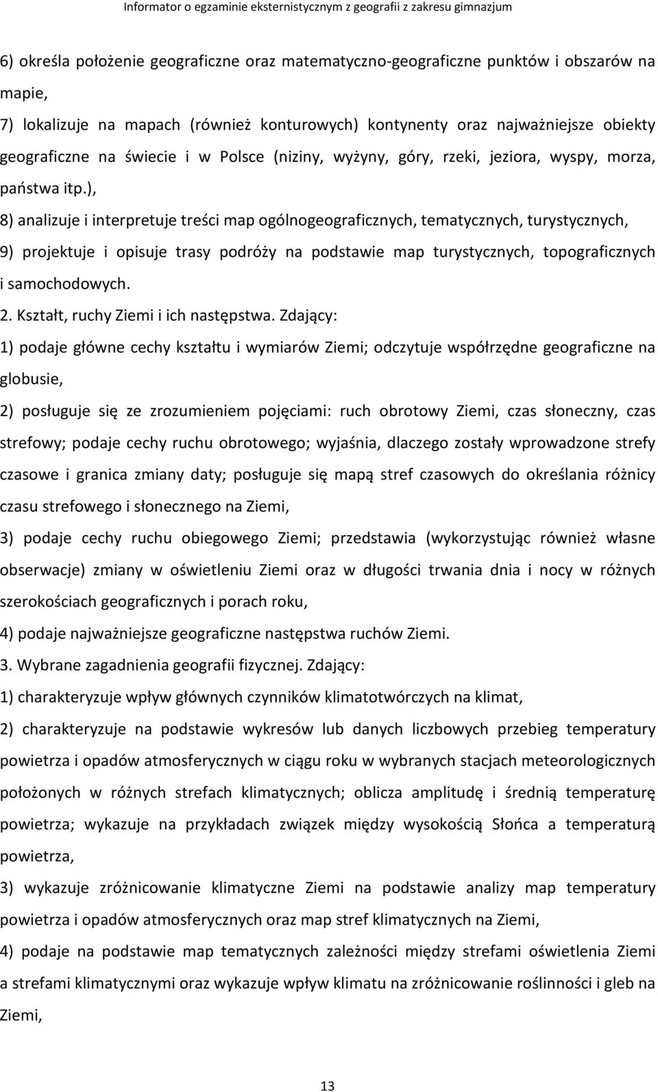 ), 8) analizuje i interpretuje treści map ogólnogeograficznych, tematycznych, turystycznych, 9) projektuje i opisuje trasy podróży na podstawie map turystycznych, topograficznych i samochodowych. 2.