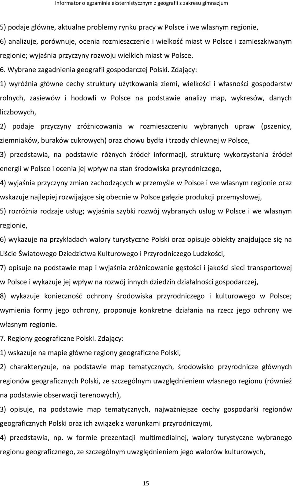 Zdający: 1) wyróżnia główne cechy struktury użytkowania ziemi, wielkości i własności gospodarstw rolnych, zasiewów i hodowli w Polsce na podstawie analizy map, wykresów, danych liczbowych, 2) podaje