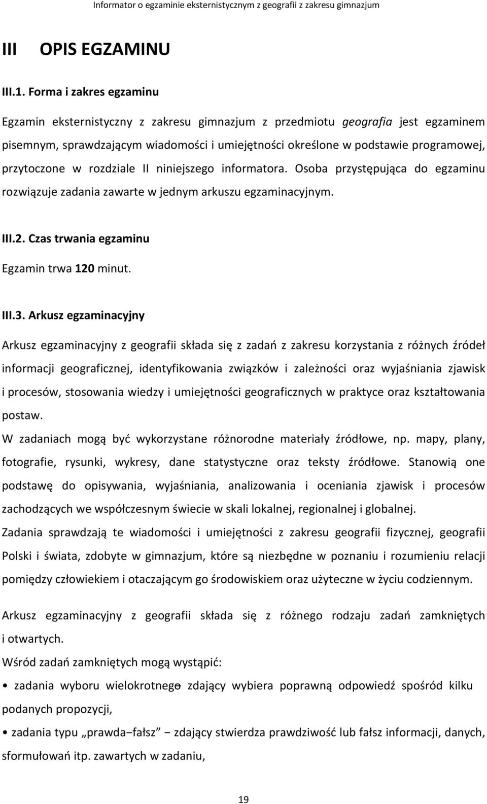 przytoczone w rozdziale II niniejszego informatora. Osoba przystępująca do egzaminu rozwiązuje zadania zawarte w jednym arkuszu egzaminacyjnym. III.2. Czas trwania egzaminu Egzamin trwa 120 minut.