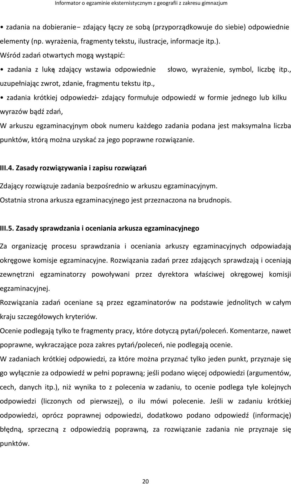 , zadania krótkiej odpowiedzi zdający formułuje odpowiedź w formie jednego lub kilku wyrazów bądź zdań, W arkuszu egzaminacyjnym obok numeru każdego zadania podana jest maksymalna liczba punktów,