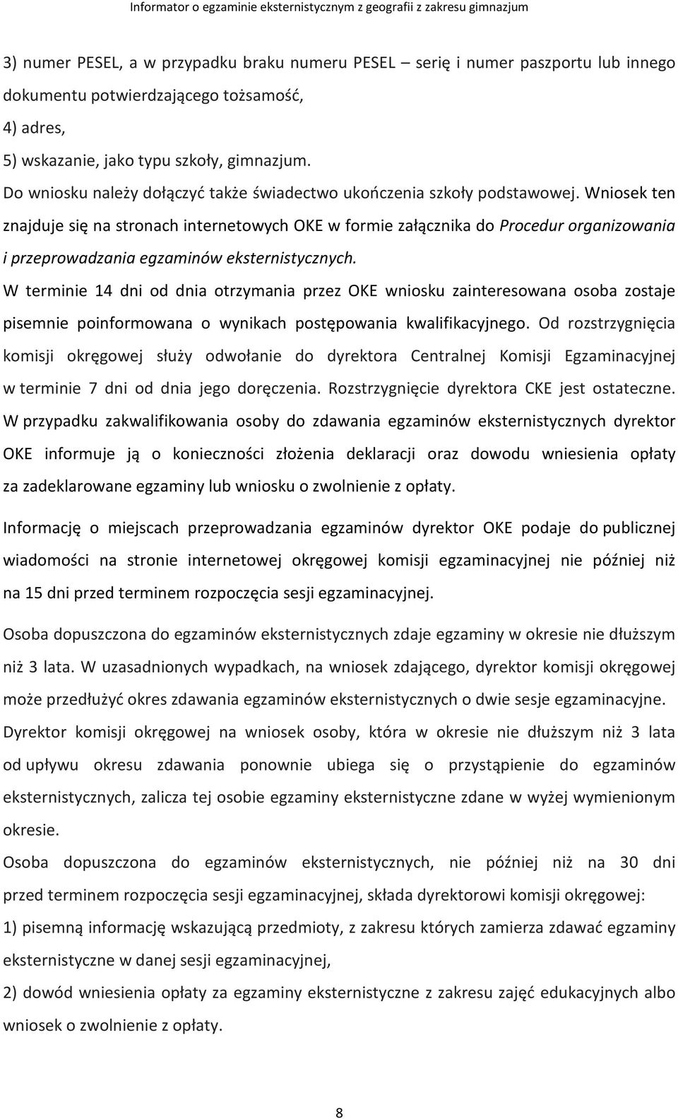 Wniosek ten znajduje się na stronach internetowych OKE w formie załącznika do Procedur organizowania i przeprowadzania egzaminów eksternistycznych.