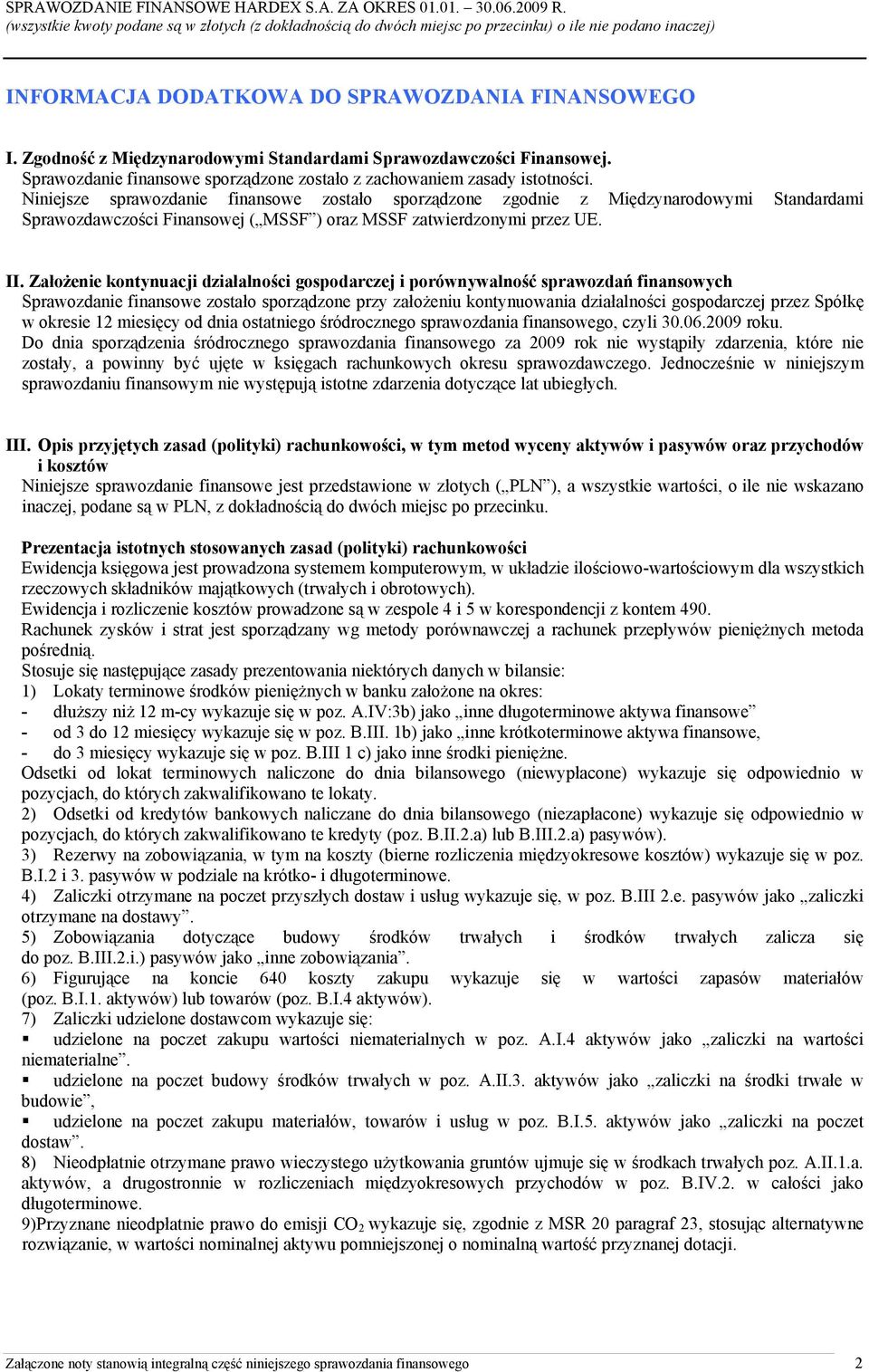 Założenie kontynuacji działalności gospodarczej i porównywalność sprawozdań finansowych Sprawozdanie finansowe zostało sporządzone przy założeniu kontynuowania działalności gospodarczej przez Spółkę