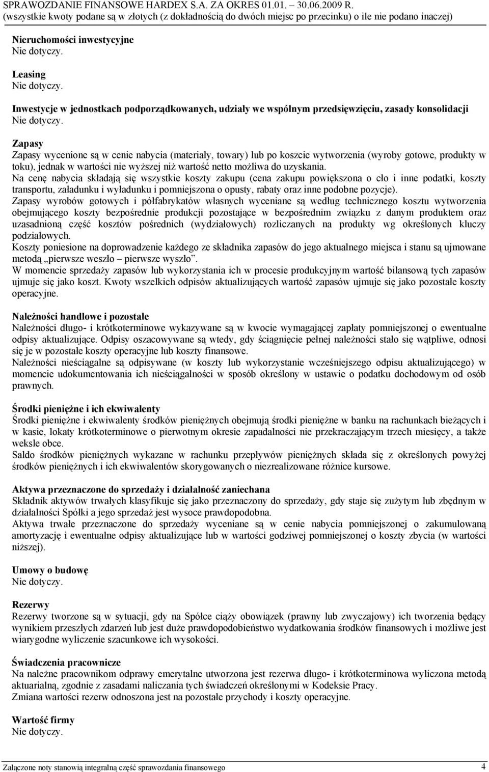 Na cenę nabycia składają się wszystkie koszty zakupu (cena zakupu powiększona o cło i inne podatki, koszty transportu, załadunku i wyładunku i pomniejszona o opusty, rabaty oraz inne podobne pozycje).