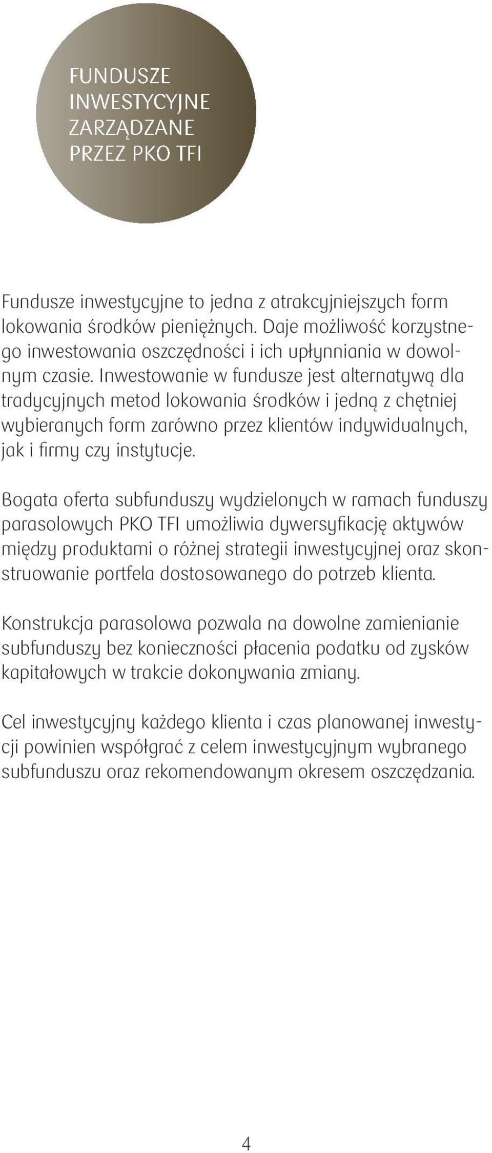 Inwestowanie w fundusze jest alternatywą dla tradycyjnych metod lokowania środków i jedną z chętniej wybieranych form zarówno przez klientów indywidualnych, jak i fi rmy czy instytucje.