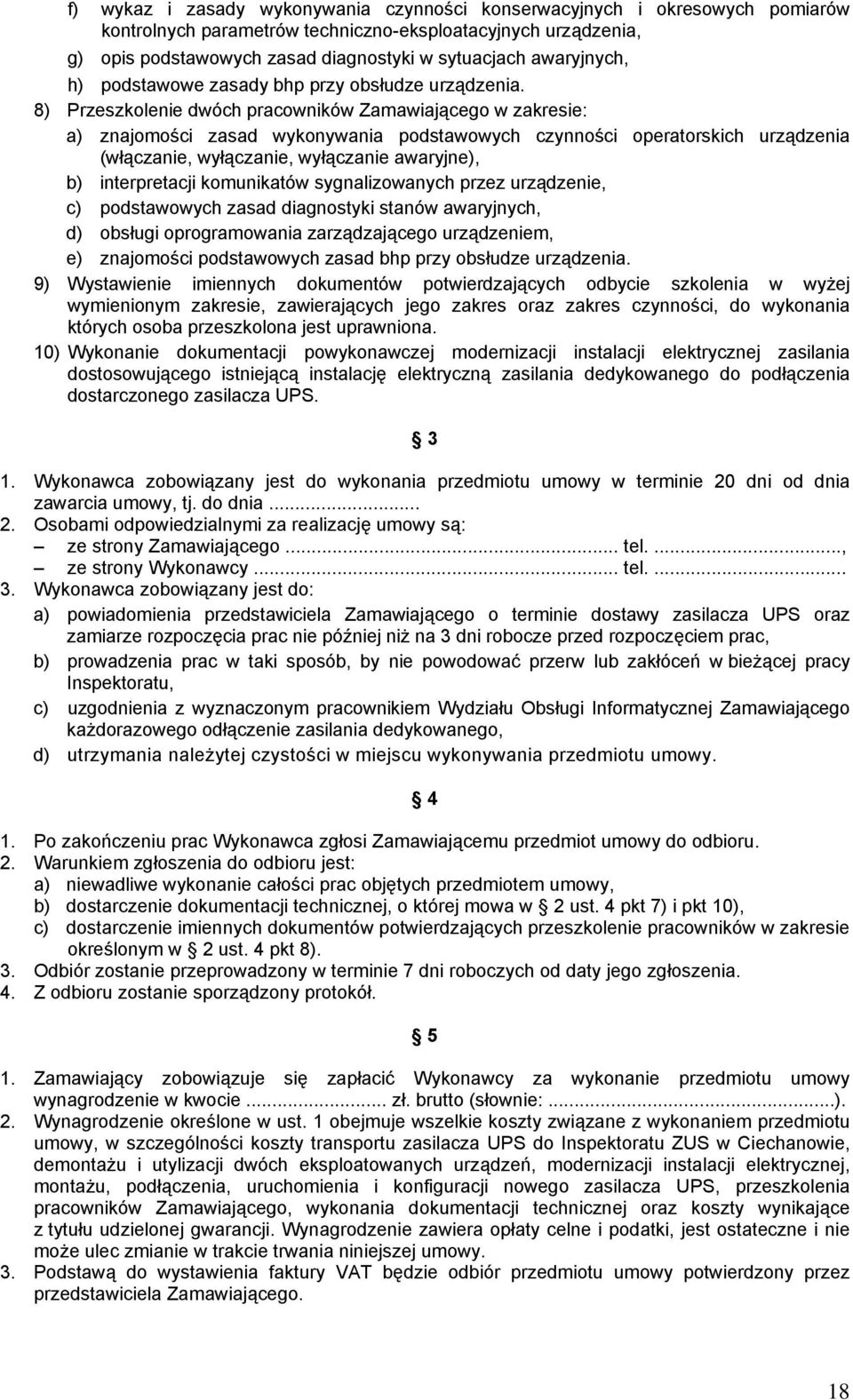 8) Przeszkolenie dwóch pracowników Zamawiającego w zakresie: a) znajomości zasad wykonywania podstawowych czynności operatorskich urządzenia (włączanie, wyłączanie, wyłączanie awaryjne), b)