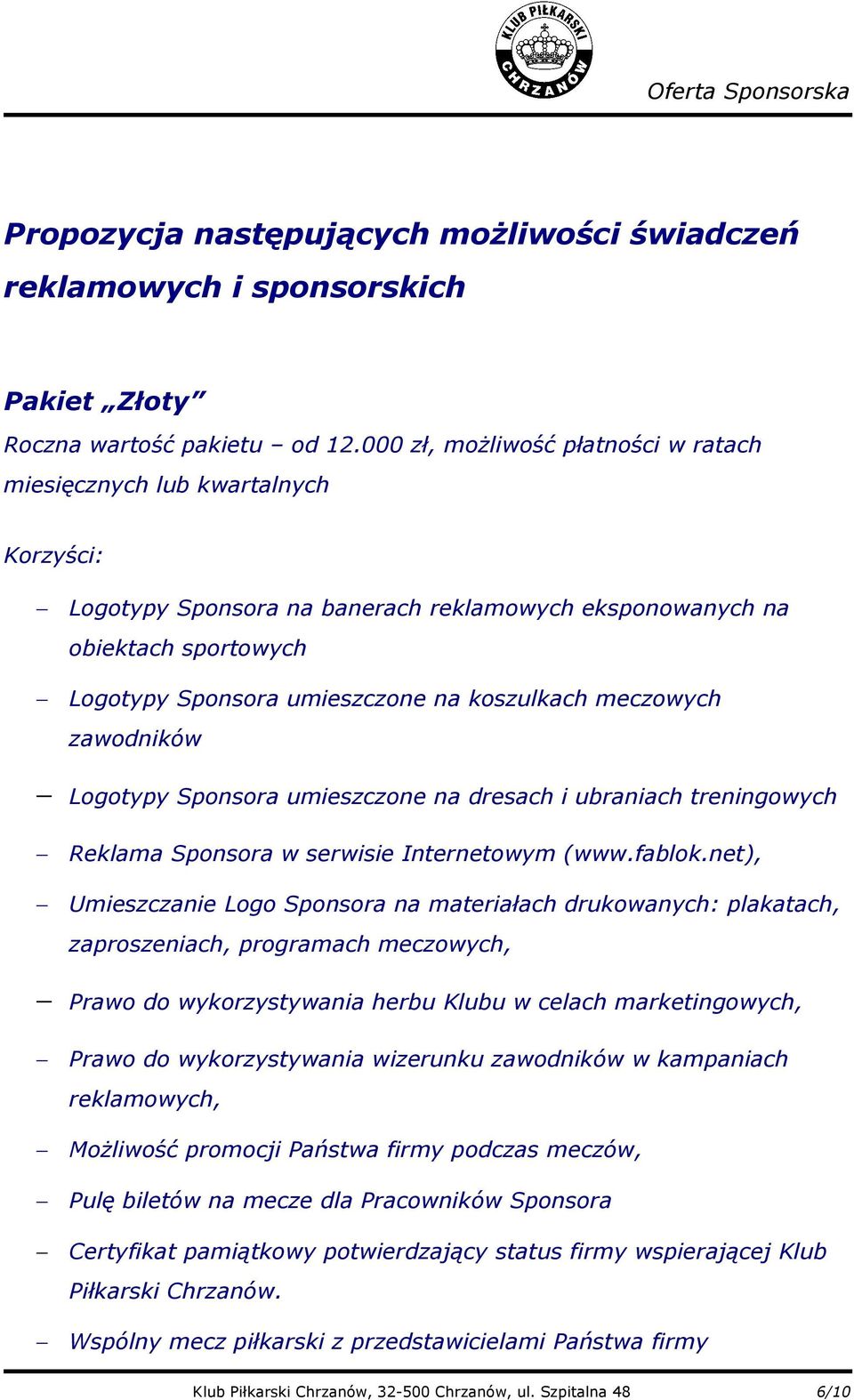 meczowych zawodników Logotypy Sponsora umieszczone na dresach i ubraniach treningowych Reklama Sponsora w serwisie Internetowym (www.fablok.