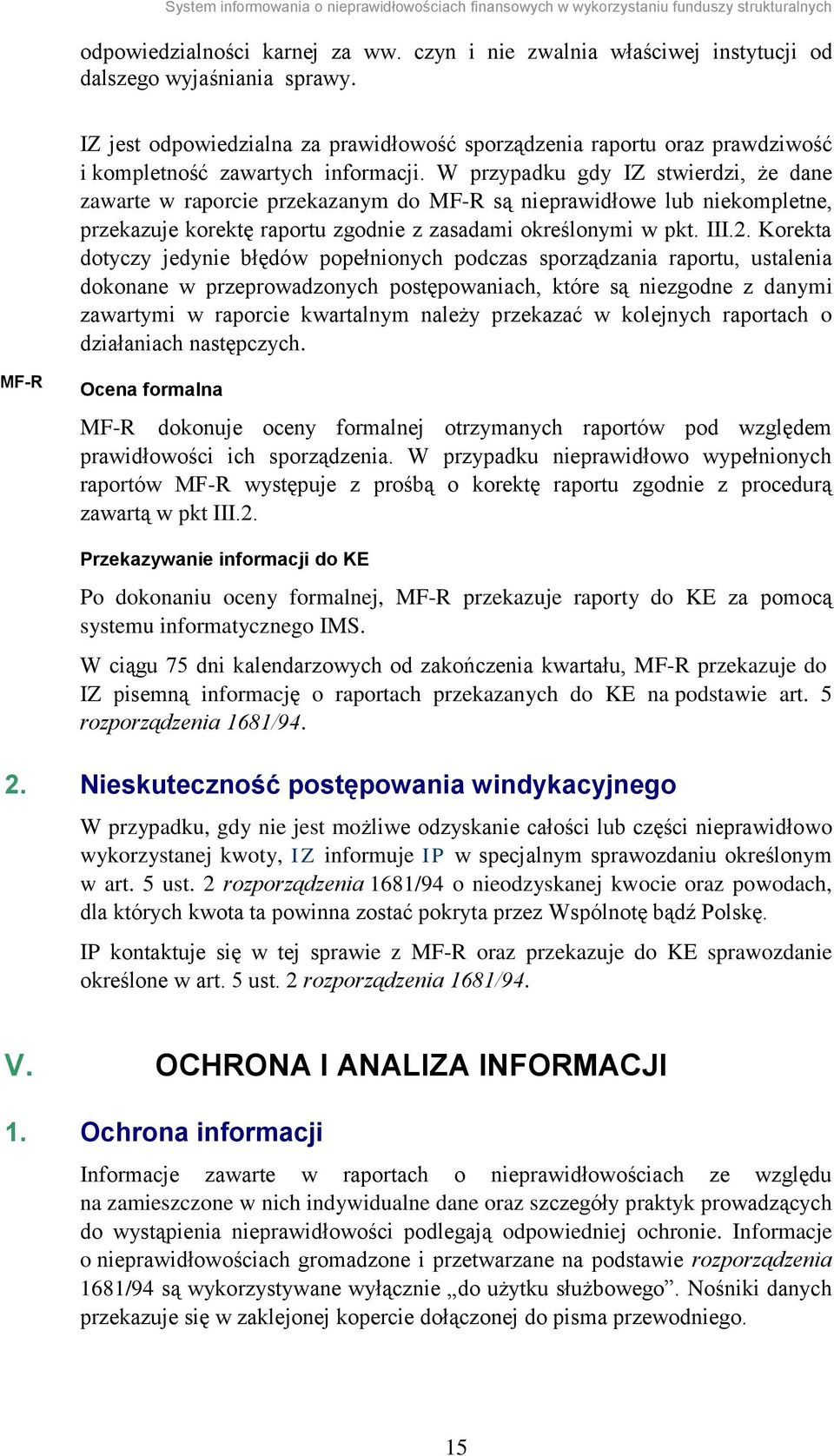 W przypadku gdy IZ stwierdzi, że dane zawarte w raporcie przekazanym do MF-R są nieprawidłowe lub niekompletne, przekazuje korektę raportu zgodnie z zasadami określonymi w pkt. III.2.