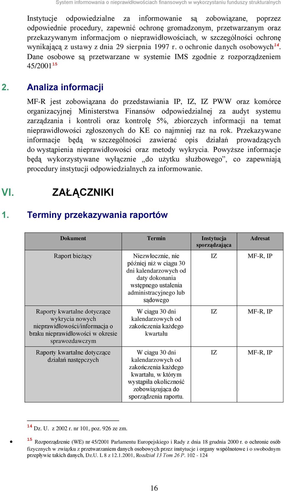 Analiza informacji MF-R jest zobowiązana do przedstawiania IP, IZ, IZ PWW oraz komórce organizacyjnej Ministerstwa Finansów odpowiedzialnej za audyt systemu zarządzania i kontroli oraz kontrolę 5%,