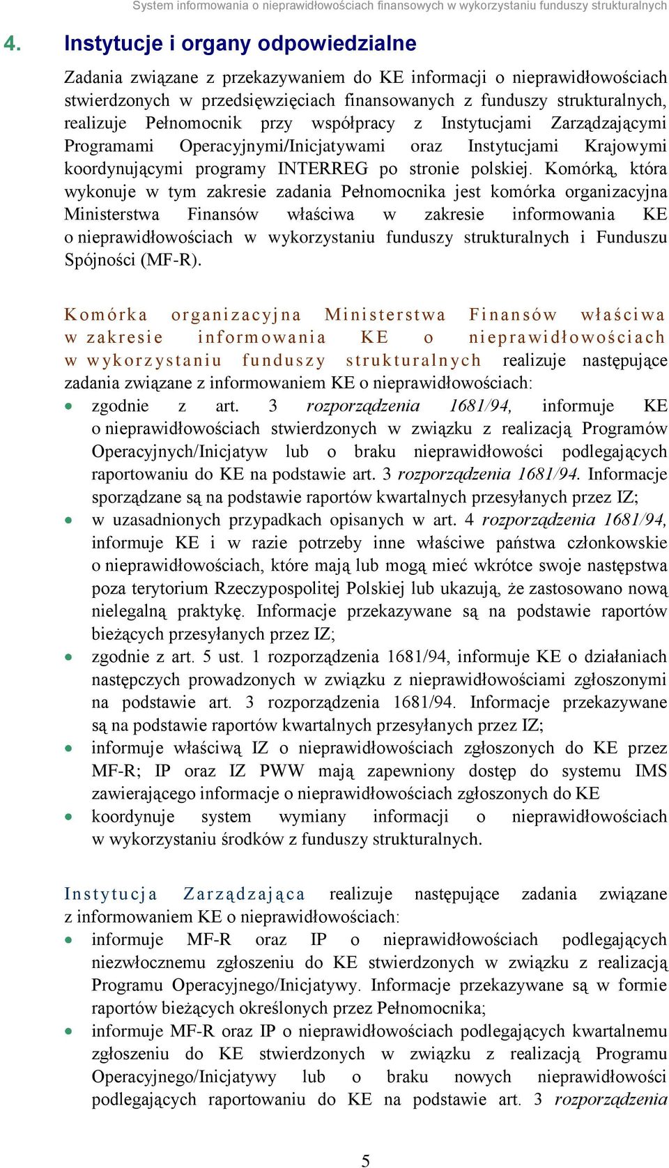 Komórką, która wykonuje w tym zakresie zadania Pełnomocnika jest komórka organizacyjna Ministerstwa Finansów właściwa w zakresie informowania KE o nieprawidłowościach w wykorzystaniu funduszy