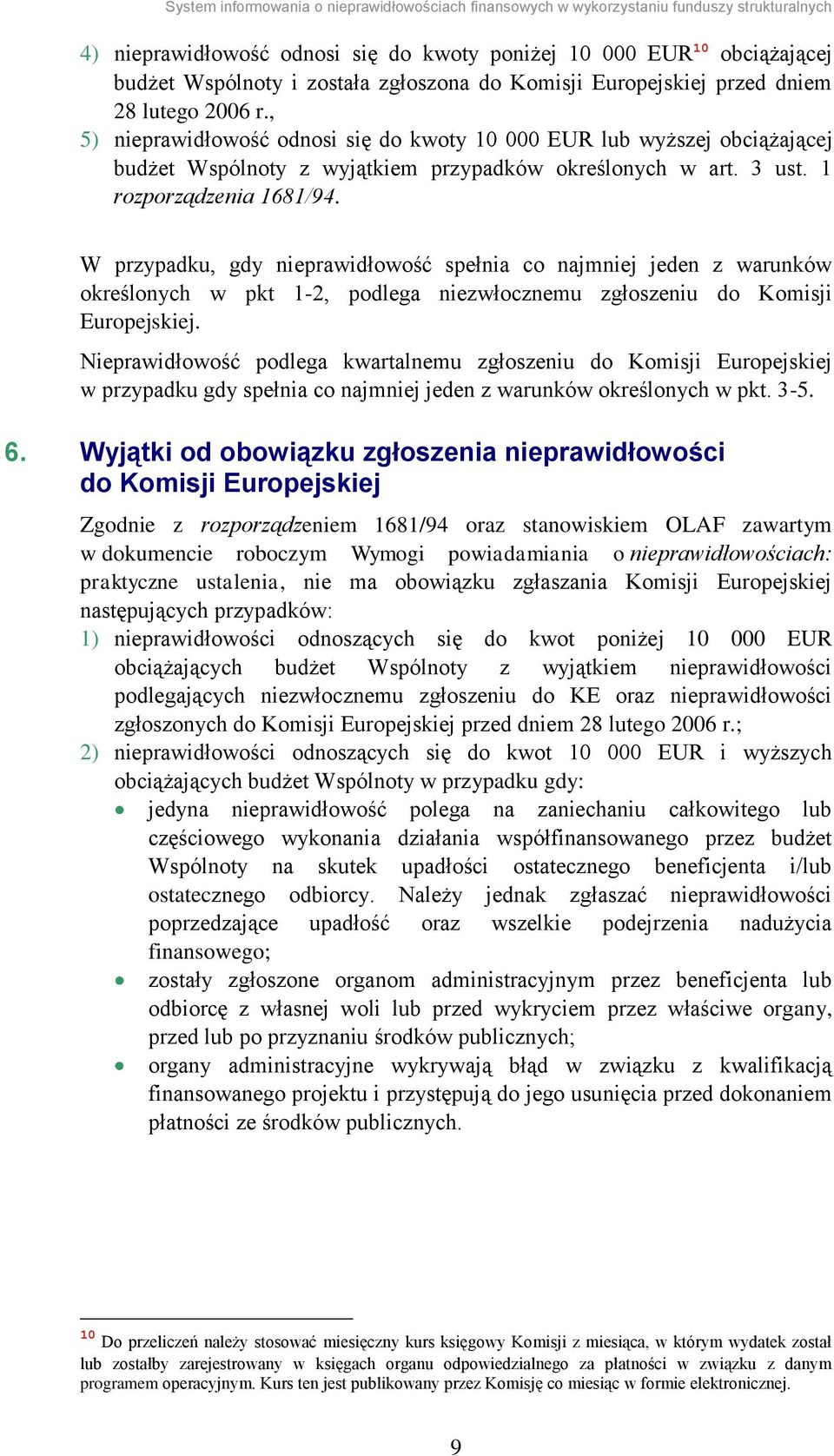 W przypadku, gdy nieprawidłowość spełnia co najmniej jeden z warunków określonych w pkt 1-2, podlega niezwłocznemu zgłoszeniu do Komisji Europejskiej.