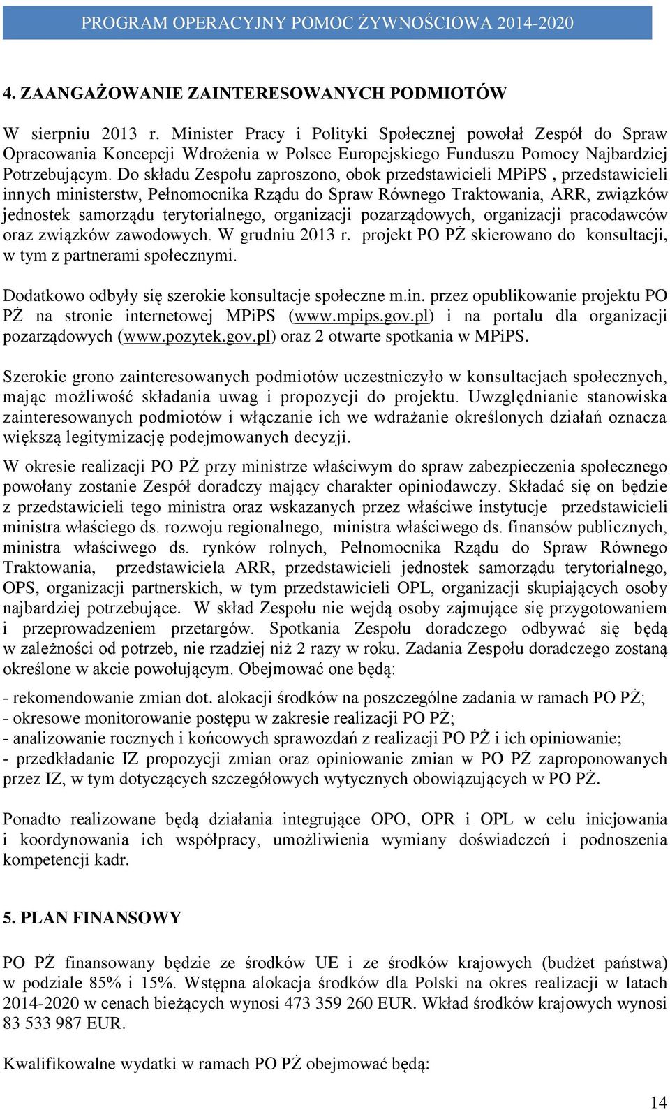 Do składu Zespołu zaproszono, obok przedstawicieli MPiPS, przedstawicieli innych ministerstw, Pełnomocnika Rządu do Spraw Równego Traktowania, ARR, związków jednostek samorządu terytorialnego,