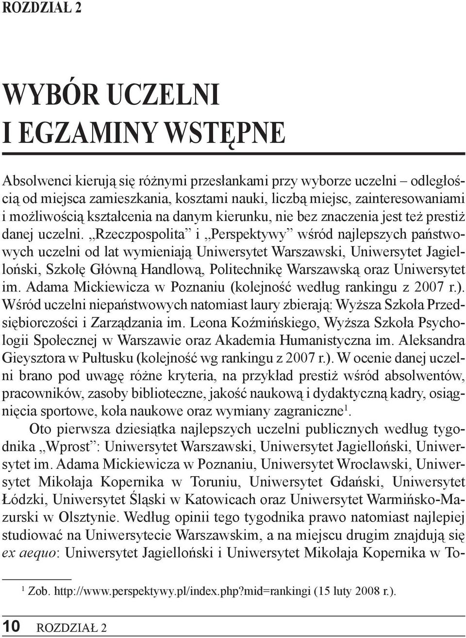 Rzeczpospolita i Perspektywy w ród najlepszych pa stwowych uczelni od lat wymieniaj Uniwersytet Warszawski, Uni wersytet Jagiello ski, Szkoł Główn Handlow, Politechnik Warszawsk oraz Uniwersytet im.