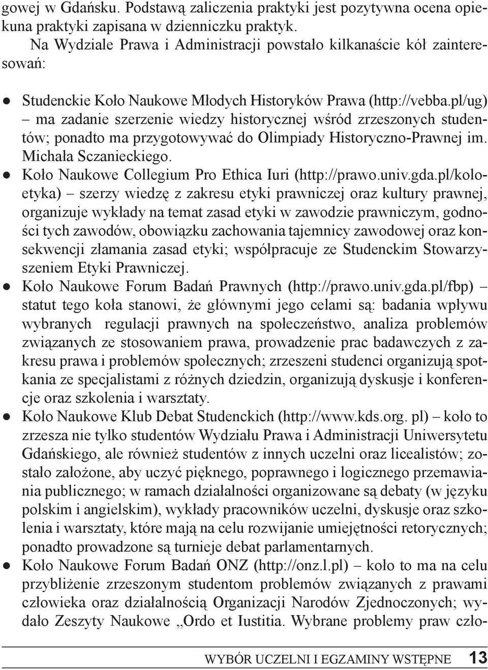 pl/ug) ma zadanie szerzenie wiedzy historycznej w ród zrzeszonych studentów; ponadto ma przygotowywać do Olimpiady Historyczno-Prawnej im. Michała Sczanieckiego.