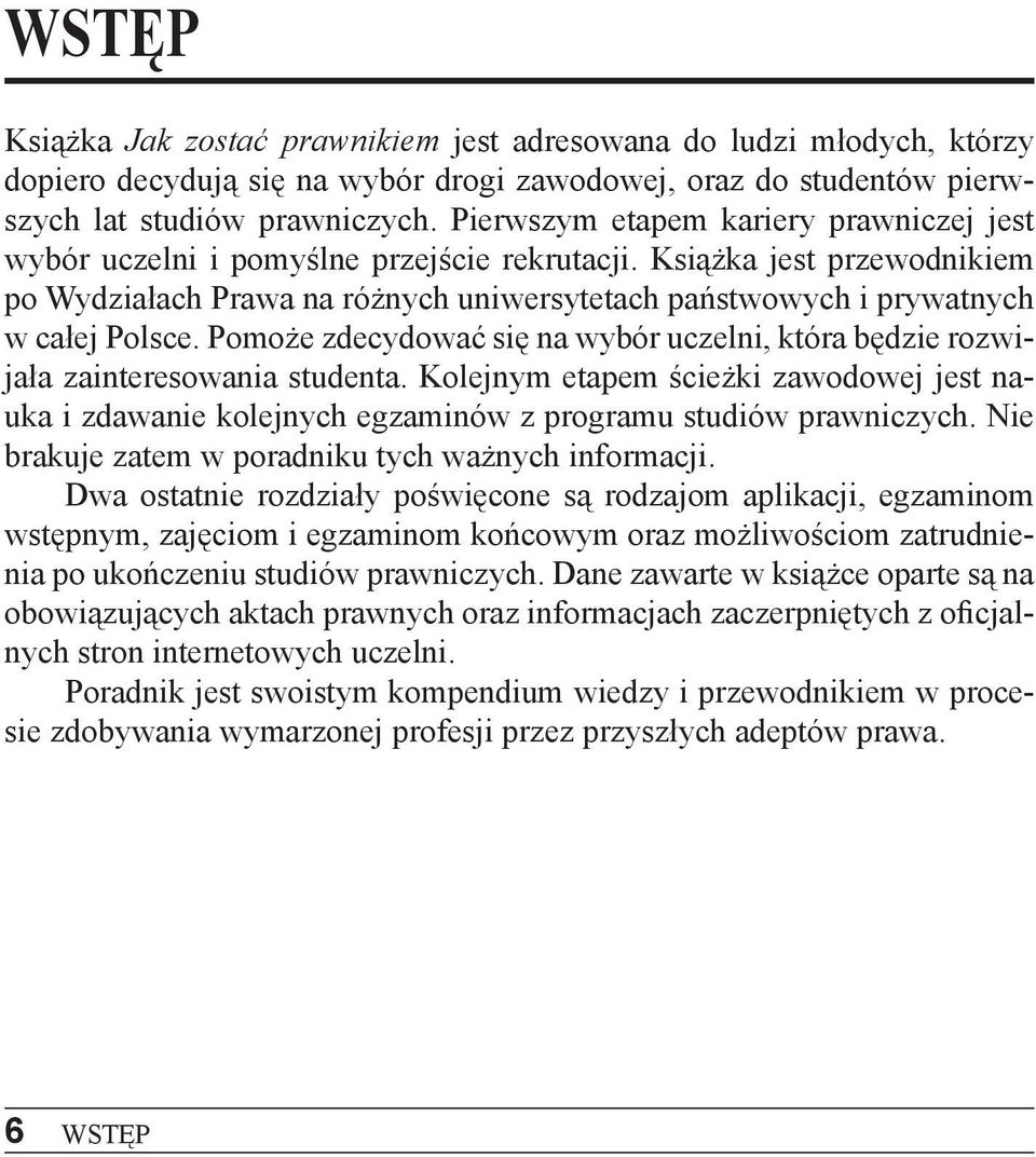 Pomo e zdecydować si na wybór uczelni, która b dzie rozwijała zainteresowania studenta. Kolejnym etapem cie ki zawodowej jest nauka i zdawanie kolejnych egzaminów z programu studiów prawniczych.