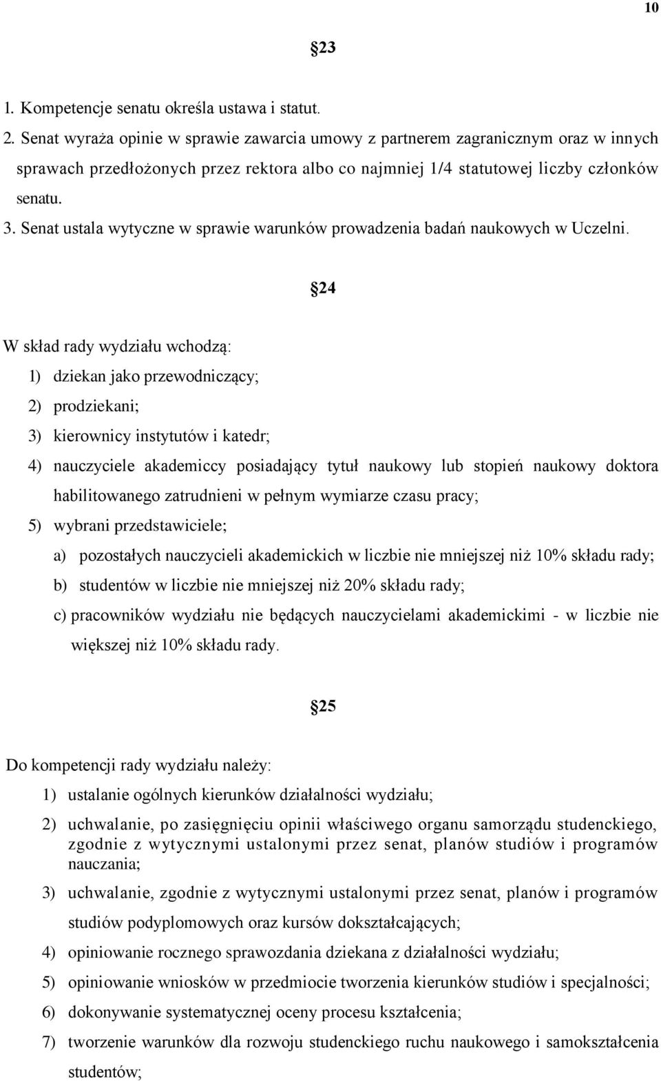 24 W skład rady wydziału wchodzą: 1) dziekan jako przewodniczący; 2) prodziekani; 3) kierownicy instytutów i katedr; 4) nauczyciele akademiccy posiadający tytuł naukowy lub stopień naukowy doktora