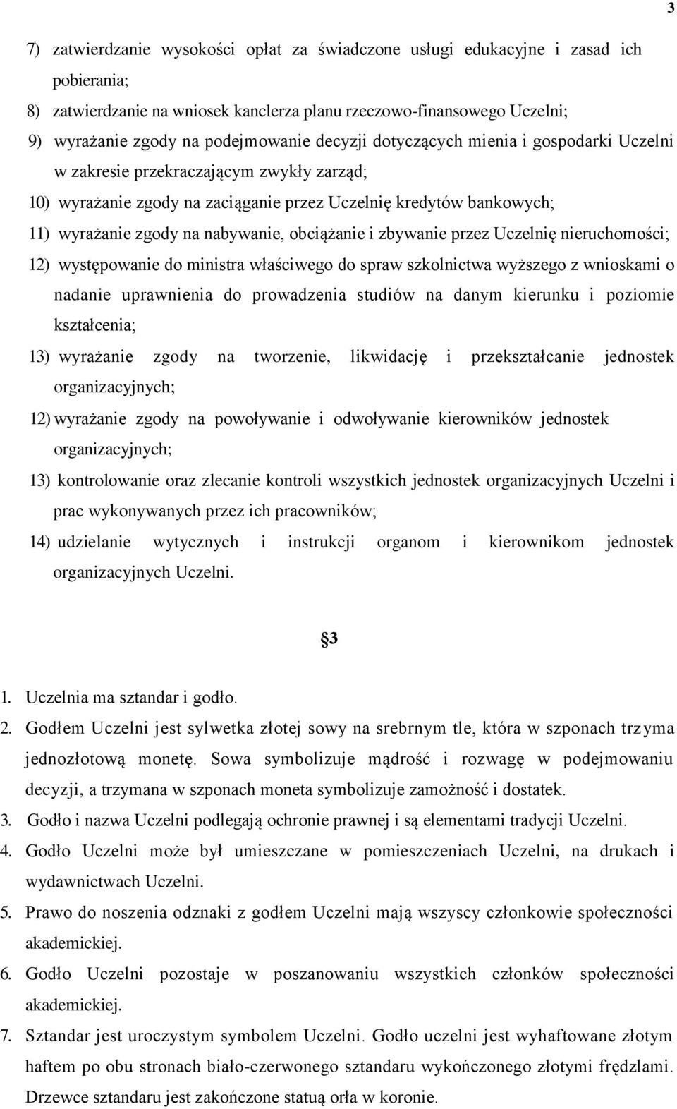 obciążanie i zbywanie przez Uczelnię nieruchomości; 12) występowanie do ministra właściwego do spraw szkolnictwa wyższego z wnioskami o nadanie uprawnienia do prowadzenia studiów na danym kierunku i