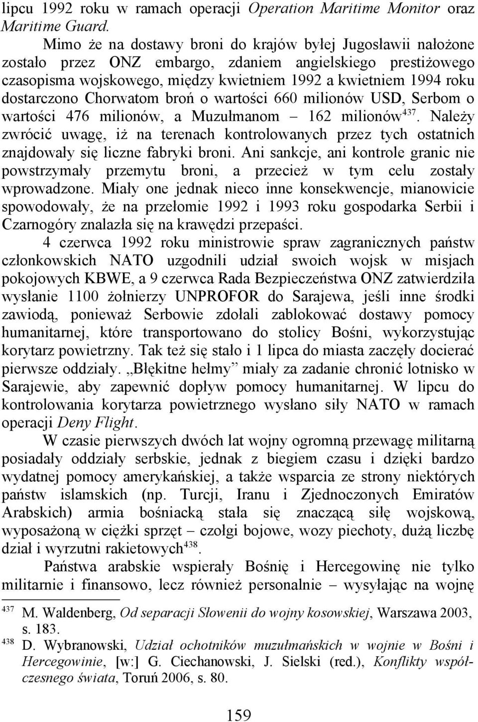 dostarczono Chorwatom broń o wartości 660 milionów USD, Serbom o wartości 476 milionów, a Muzułmanom 162 milionów 437.
