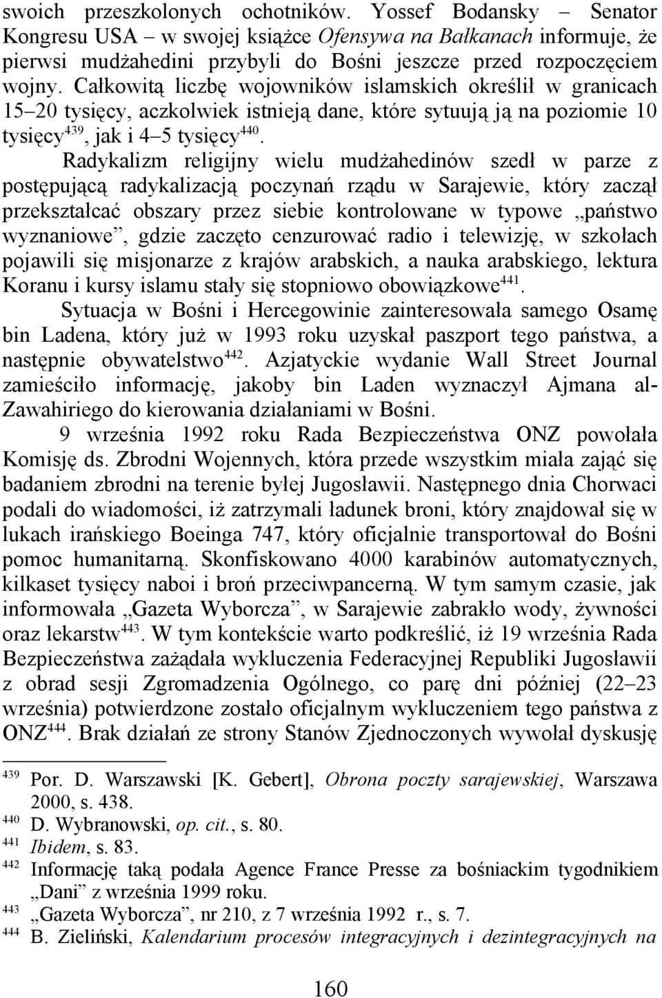 Radykalizm religijny wielu mudżahedinów szedł w parze z postępującą radykalizacją poczynań rządu w Sarajewie, który zaczął przekształcać obszary przez siebie kontrolowane w typowe państwo wyznaniowe,