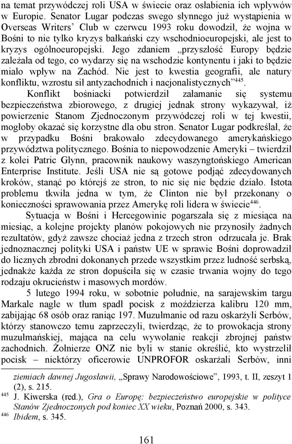 ogólnoeuropejski. Jego zdaniem przyszłość Europy będzie zależała od tego, co wydarzy się na wschodzie kontynentu i jaki to będzie miało wpływ na Zachód.
